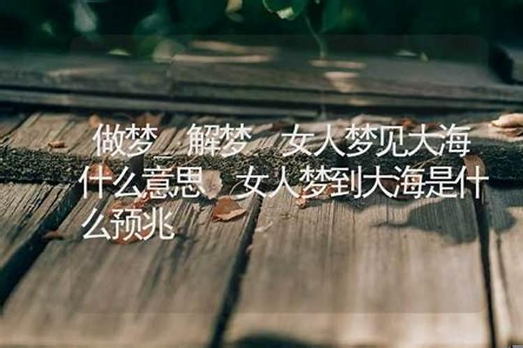梦到了大海是什么意思女人？梦见大海是什么兆头