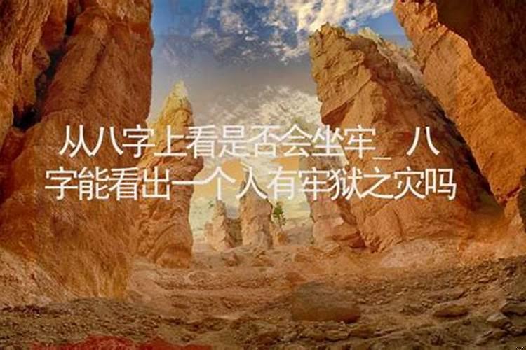 八字能看出牢狱之灾吗？人犯牢狱之灾怎样破解
